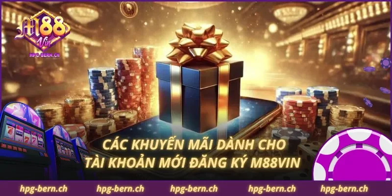 Các khuyến mãi dành cho tài khoản mới đăng ký M88Vin
