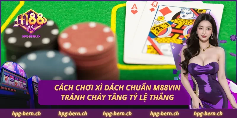 Cách Chơi Xì Dách Chuẩn M88Vin – Tránh Cháy Tăng Tỷ Lệ Thắng