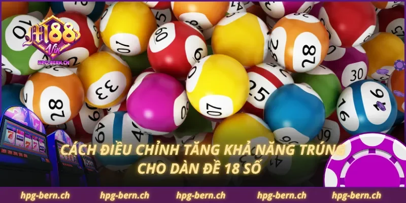 Cách điều chỉnh tăng khả năng trúng cho dàn đề 18 số