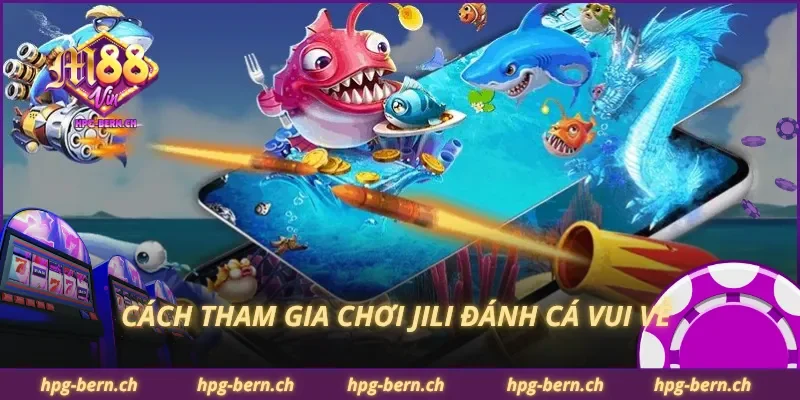 Cách tham gia chơi JILI đánh cá vui vẻ