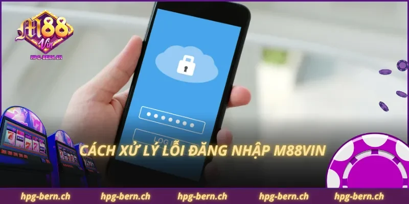 Cách xử lý lỗi đăng nhập M88Vin