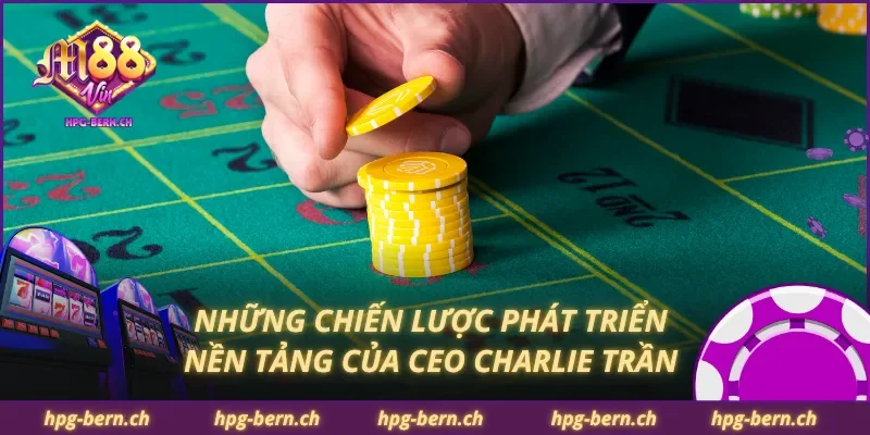 Những chiến lược phát triển nền tảng của CEO Charlie Trần
