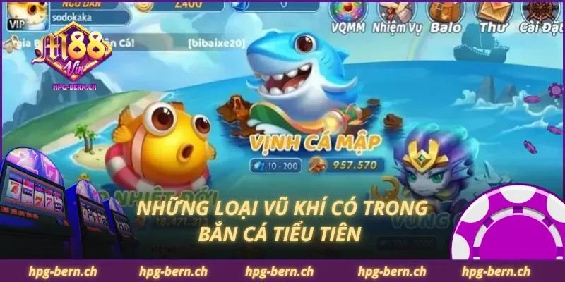 Những loại vũ khí có trong bắn cá tiểu tiên