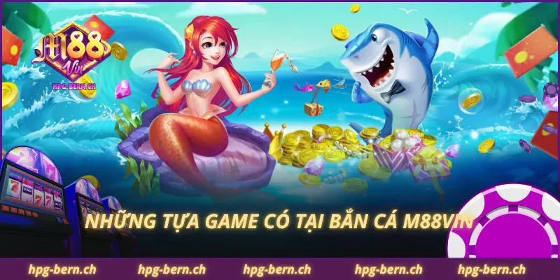 Những tựa game có tại bắn cá M88Vin