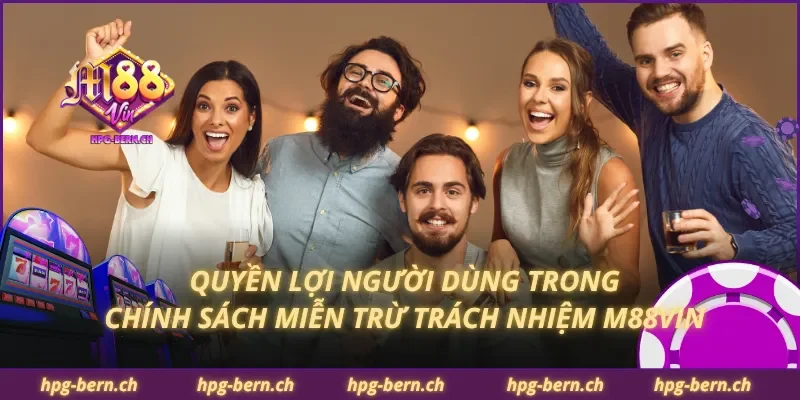 Quyền lợi người dùng trong chính sách miễn trừ trách nhiệm M88Vin